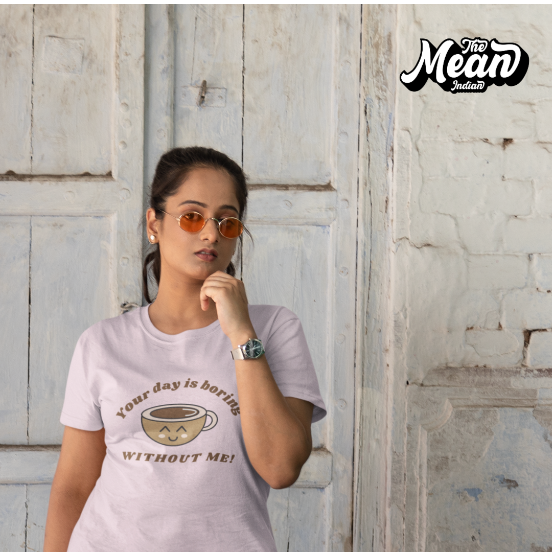 Your day is boring without Me - Boring Women's T-shirt The Mean Indian Store