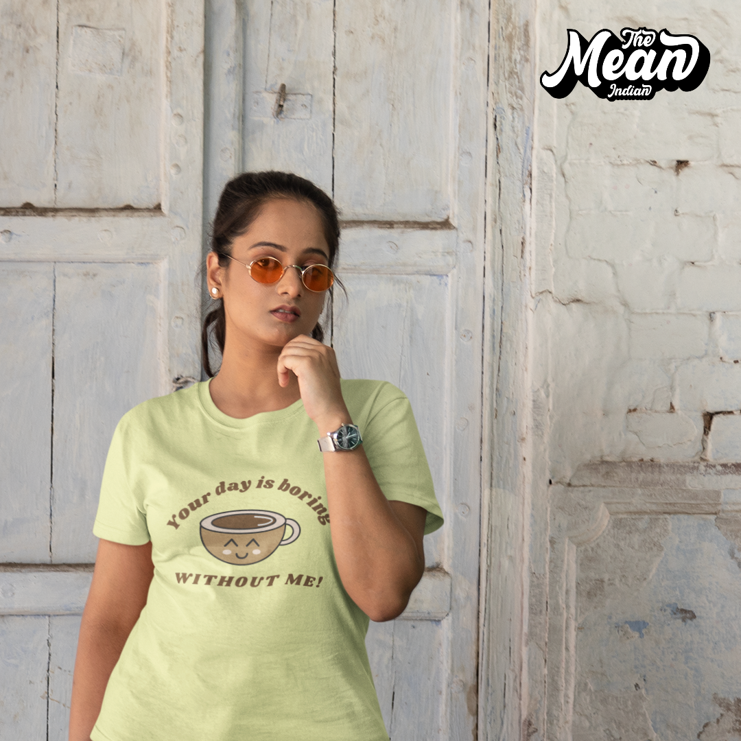 Your day is boring without Me - Boring Women's T-shirt The Mean Indian Store