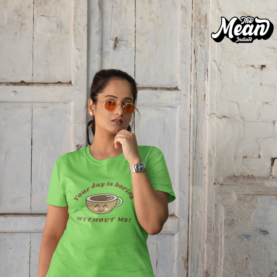 Your day is boring without Me - Boring Women's T-shirt The Mean Indian Store