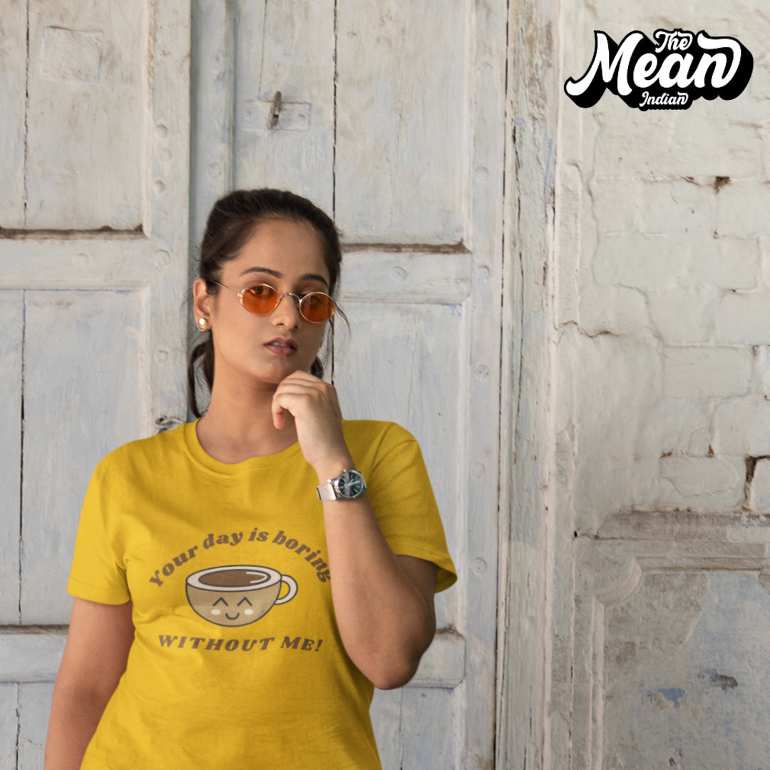 Your day is boring without Me - Boring Women's T-shirt The Mean Indian Store