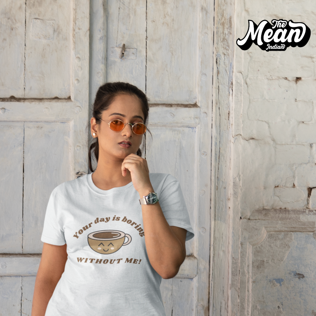 Your day is boring without Me - Boring Women's T-shirt The Mean Indian Store
