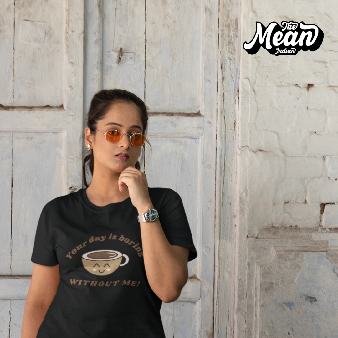 Your day is boring without Me - Boring Women's T-shirt The Mean Indian Store